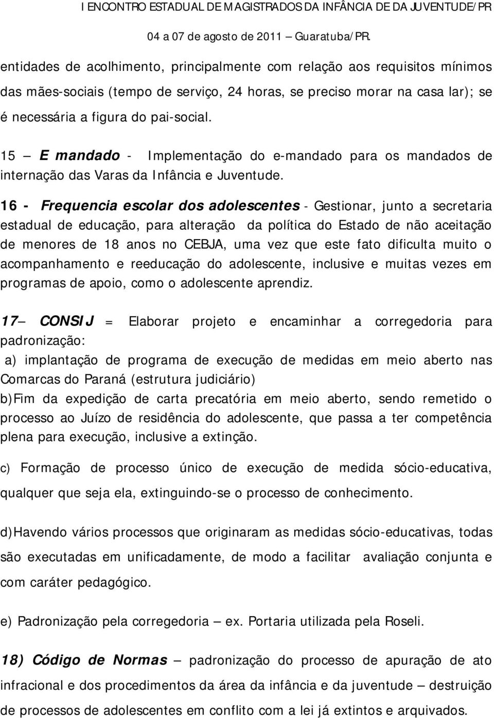 16 - Frequencia escolar dos adolescentes - Gestionar, junto a secretaria estadual de educação, para alteração da política do Estado de não aceitação de menores de 18 anos no CEBJA, uma vez que este