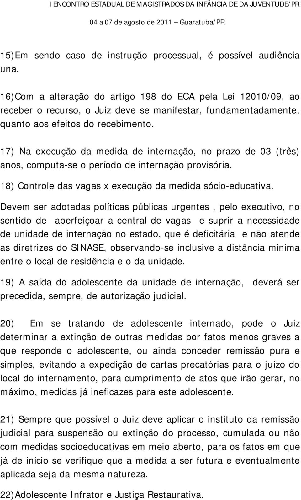 17) Na execução da medida de internação, no prazo de 03 (três) anos, computa-se o período de internação provisória. 18) Controle das vagas x execução da medida sócio-educativa.