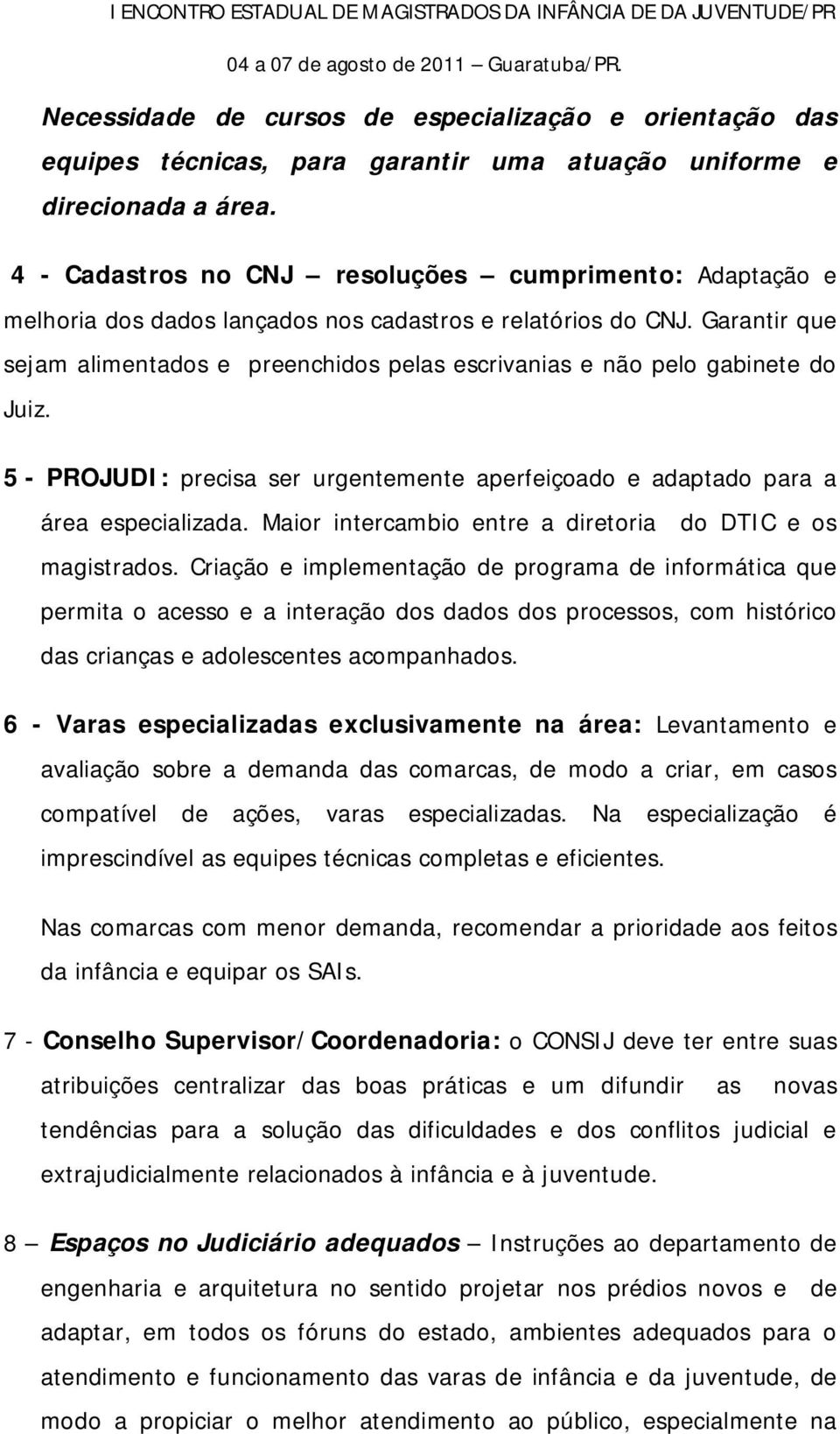 Garantir que sejam alimentados e preenchidos pelas escrivanias e não pelo gabinete do Juiz. 5 - PROJUDI: precisa ser urgentemente aperfeiçoado e adaptado para a área especializada.