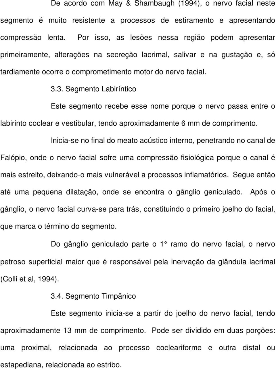 3. Segmento Labiríntico Este segmento recebe esse nome porque o nervo passa entre o labirinto coclear e vestibular, tendo aproximadamente 6 mm de comprimento.