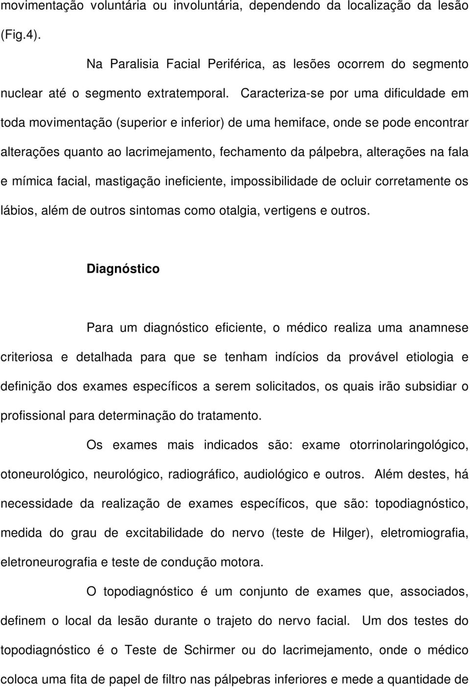 mímica facial, mastigação ineficiente, impossibilidade de ocluir corretamente os lábios, além de outros sintomas como otalgia, vertigens e outros.