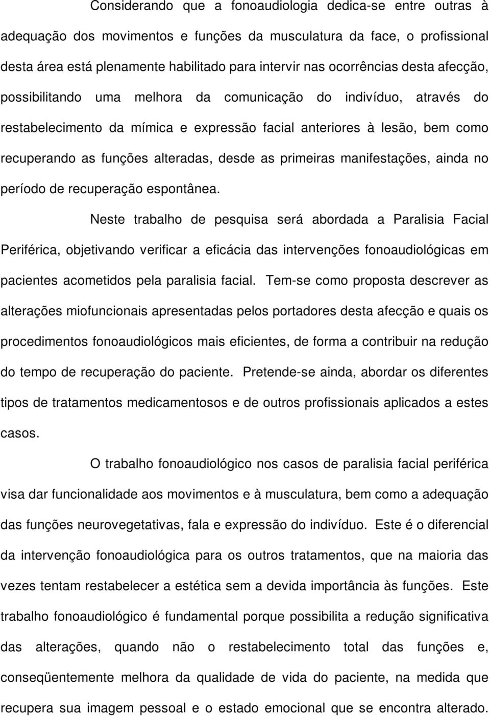 alteradas, desde as primeiras manifestações, ainda no período de recuperação espontânea.