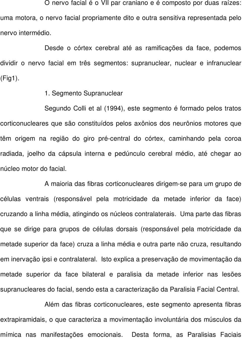 Segmento Supranuclear Segundo Colli et al (1994), este segmento é formado pelos tratos corticonucleares que são constituídos pelos axônios dos neurônios motores que têm origem na região do giro