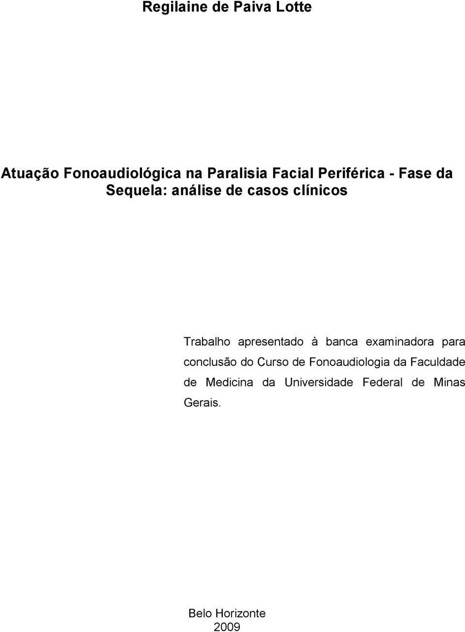 apresentado à banca examinadora para conclusão do Curso de Fonoaudiologia