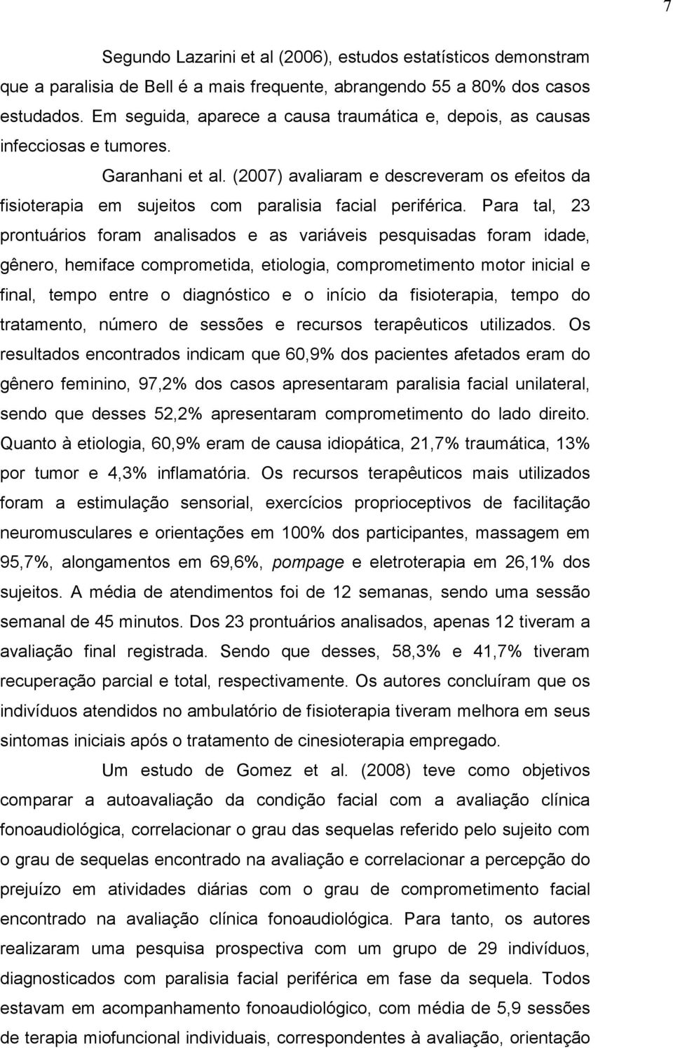 (2007) avaliaram e descreveram os efeitos da fisioterapia em sujeitos com paralisia facial periférica.