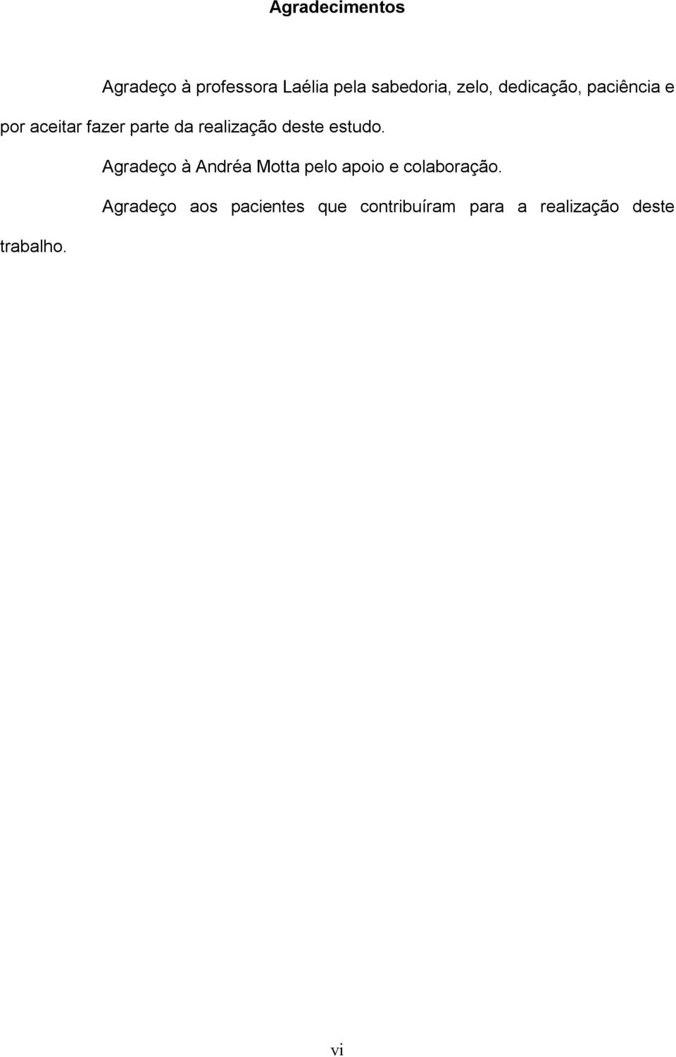 estudo. Agradeço à Andréa Motta pelo apoio e colaboração.