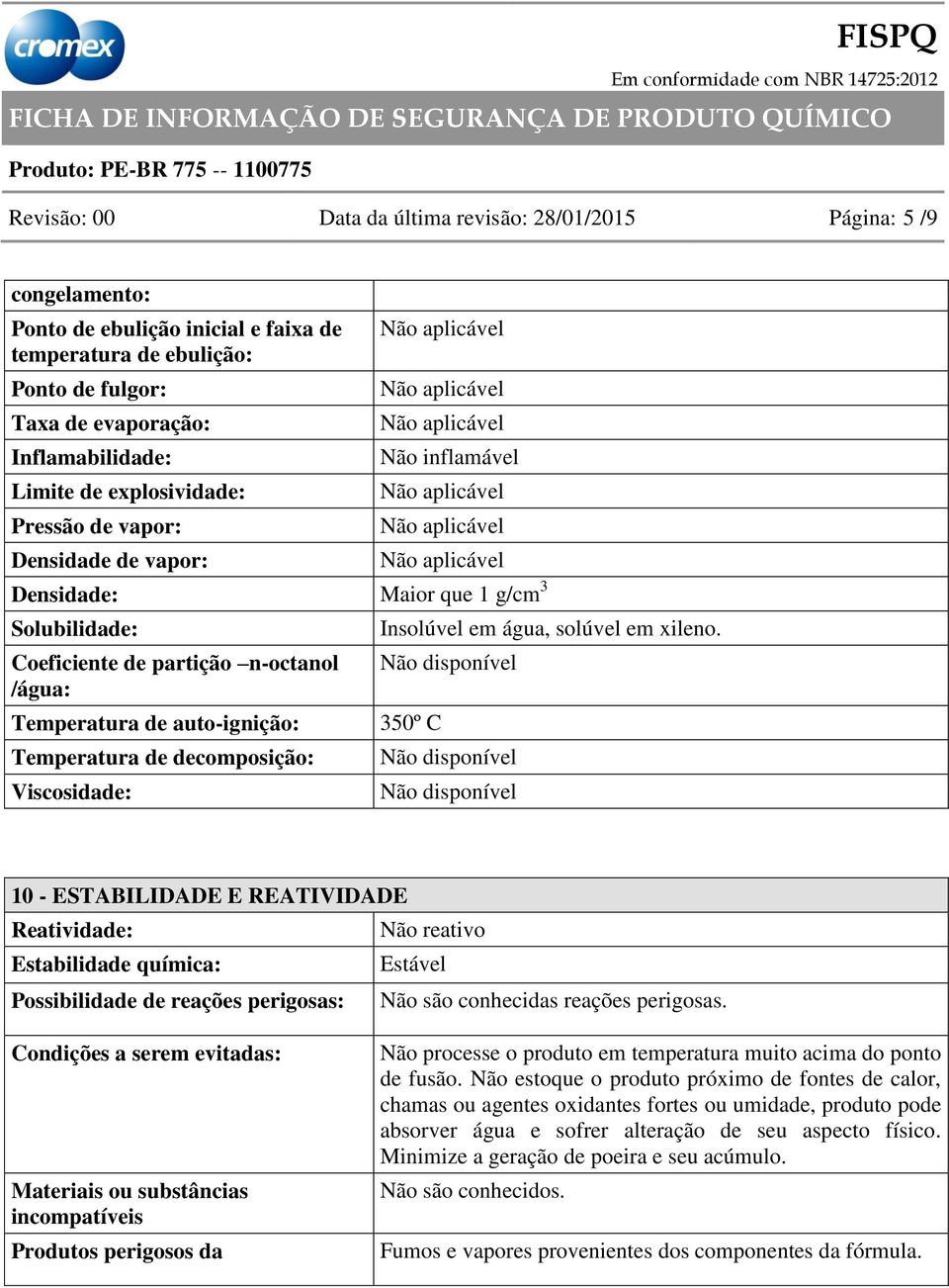 decomposição: Viscosidade: Insolúvel em água, solúvel em xileno.