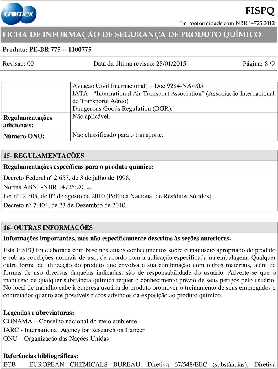 15- REGULAMENTAÇÕES Regulamentações específicas para o produto químico: Decreto Federal nº 2.657, de 3 de julho de 1998. Norma ABNT-NBR 14725:2012. Lei n 12.