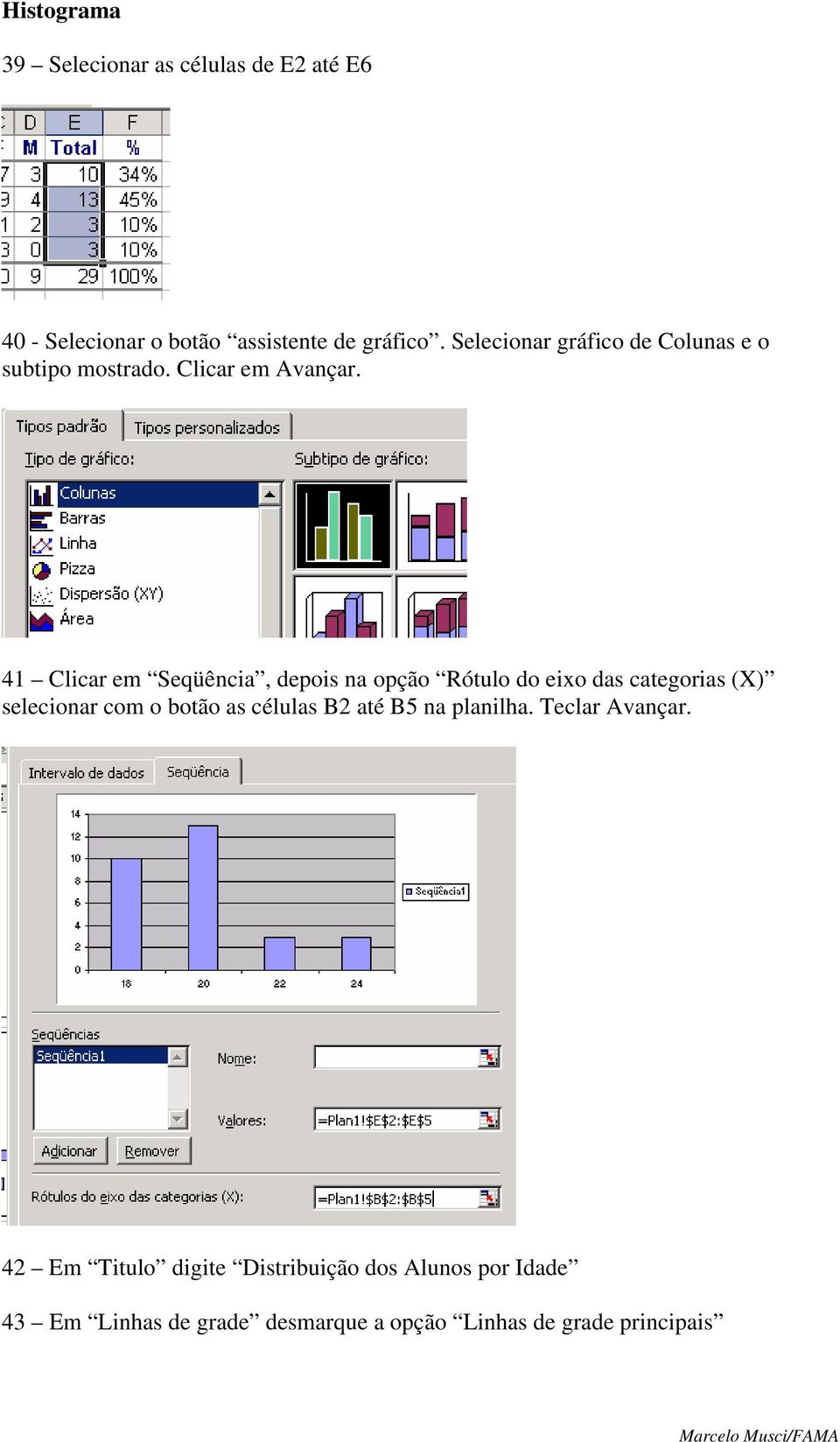41 Clicar em Seqüência, depois na opção Rótulo do eixo das categorias (X) selecionar com o botão as células