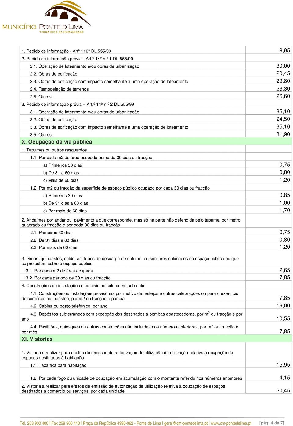 º n.º 2 DL 555/99 3.1. Operação de loteamento e/ou obras de urbanização 35,10 3.2. Obras de edificação 24,50 3.3. Obras de edificação com impacto semelhante a uma operação de loteamento 35,10 3.5. Outros 31,90 X.