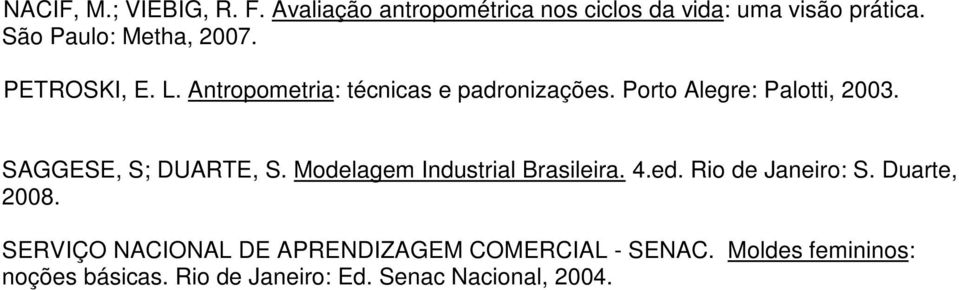 Porto Alegre: Palotti, 2003. SAGGESE, S; DUARTE, S. Modelagem Industrial Brasileira. 4.ed.