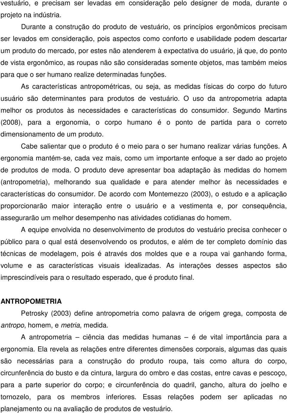 estes não atenderem à expectativa do usuário, já que, do ponto de vista ergonômico, as roupas não são consideradas somente objetos, mas também meios para que o ser humano realize determinadas funções.