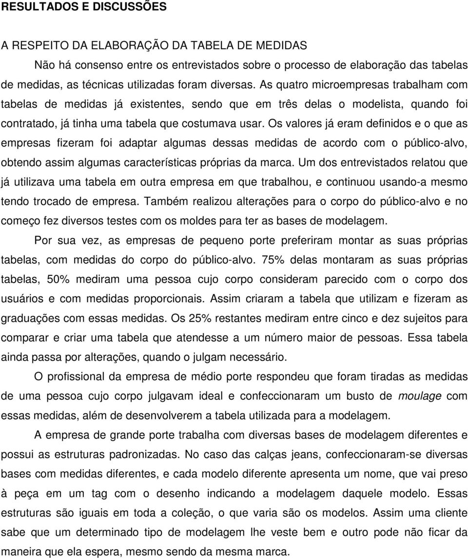 Os valores já eram definidos e o que as empresas fizeram foi adaptar algumas dessas medidas de acordo com o público-alvo, obtendo assim algumas características próprias da marca.