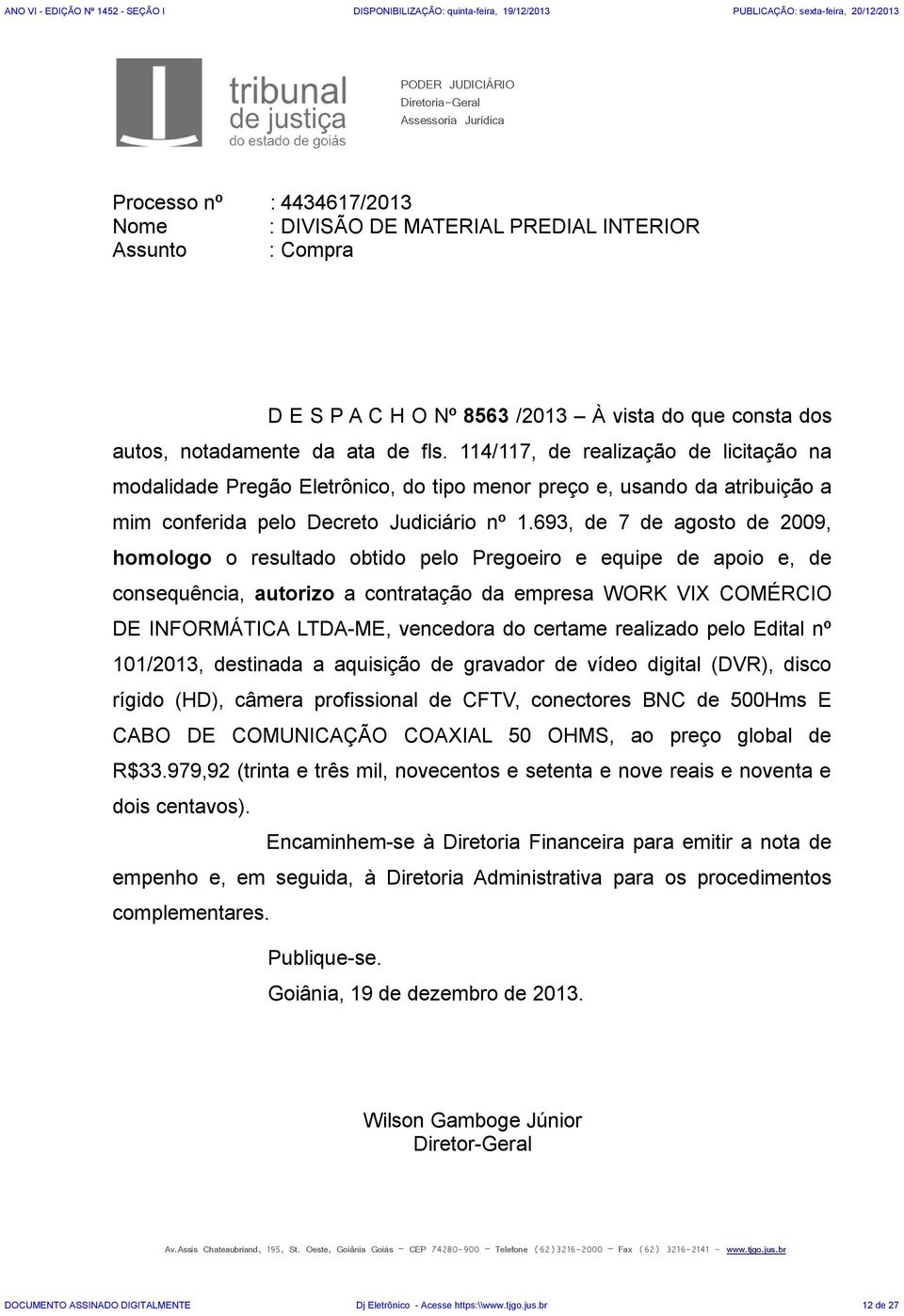 693, de 7 de agosto de 2009, homologo o resultado obtido pelo Pregoeiro e equipe de apoio e, de consequência, autorizo a contratação da empresa WORK VIX COMÉRCIO DE INFORMÁTICA LTDA-ME, vencedora do