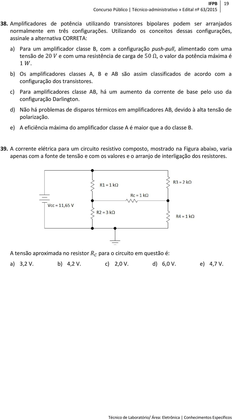 carga de, o valor da potência máxima é. b) Os amplificadores classes A, B e AB são assim classificados de acordo com a configuração dos transistores.