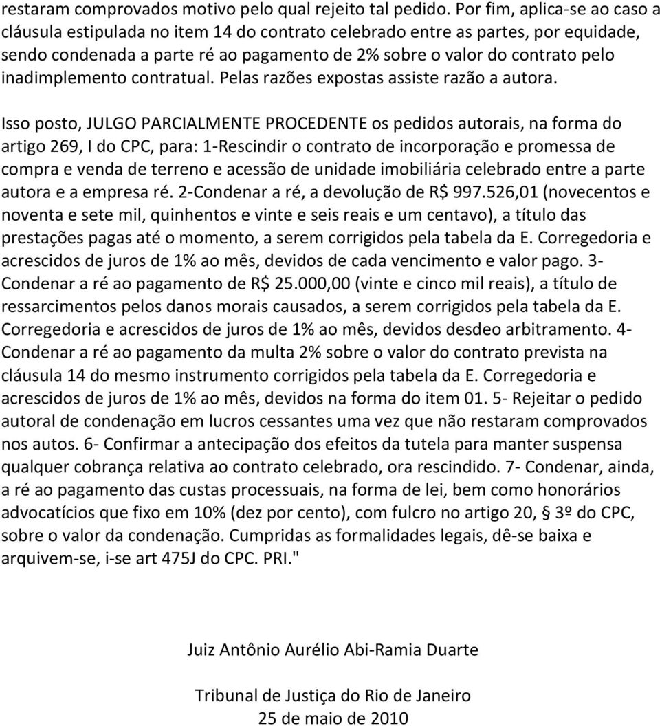 inadimplemento contratual. Pelas razões expostas assiste razão a autora.