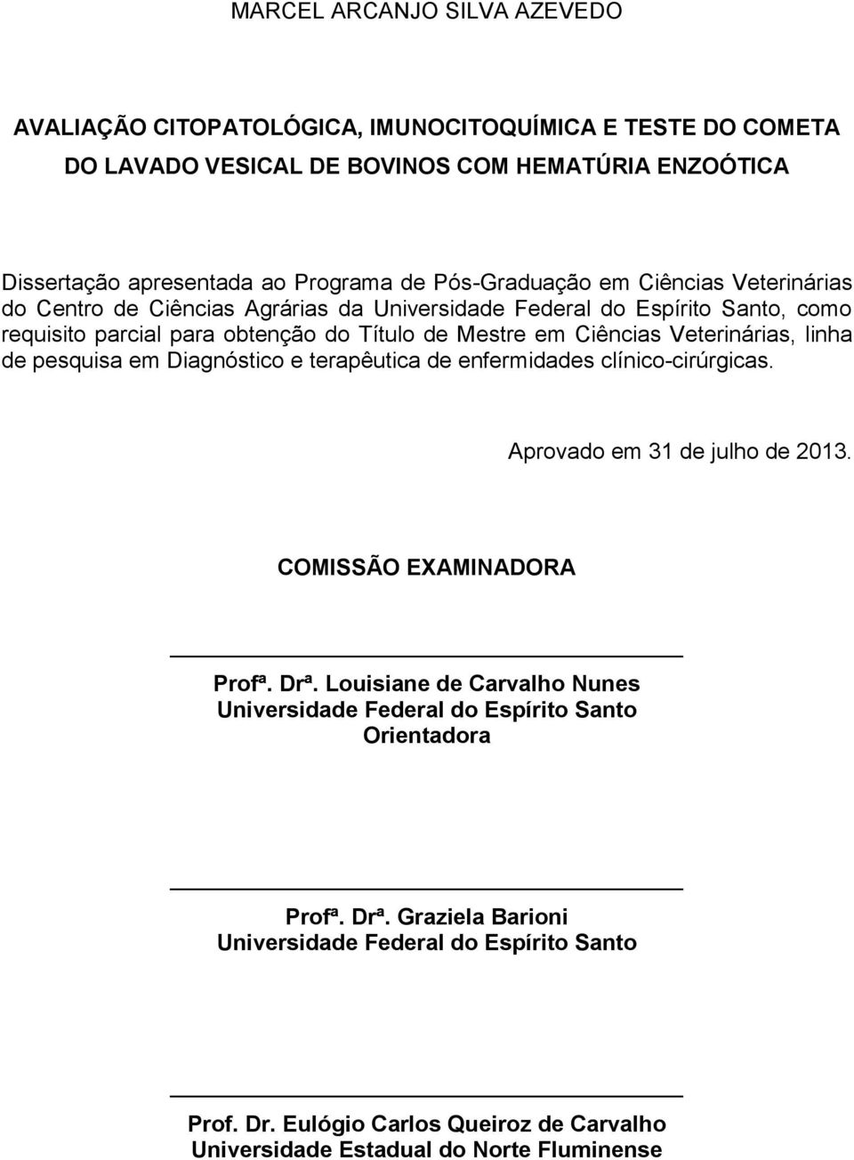 Veterinárias, linha de pesquisa em Diagnóstico e terapêutica de enfermidades clínico-cirúrgicas. Aprovado em 31 de julho de 2013. COMISSÃO EXAMINADORA Profª. Drª.