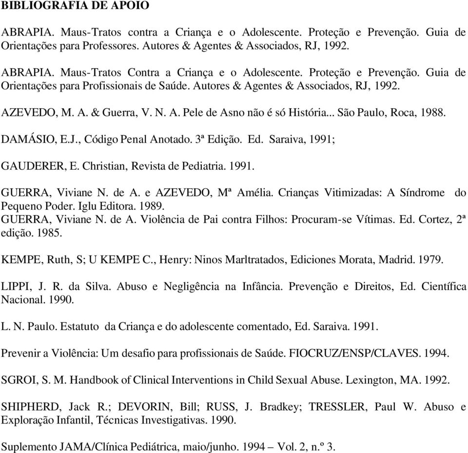 .. São Paulo, Roca, 1988. DAMÁSIO, E.J., Código Penal Anotado. 3ª Edição. Ed. Saraiva, 1991; GAUDERER, E. Christian, Revista de Pediatria. 1991. GUERRA, Viviane N. de A. e AZEVEDO, Mª Amélia.