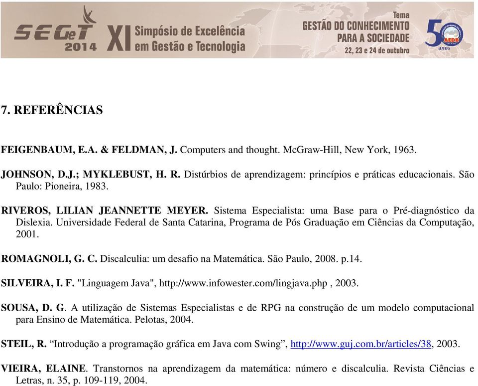 Universidade Federal de Santa Catarina, Programa de Pós Graduação em Ciências da Computação, 2001. ROMAGNOLI, G. C. Discalculia: um desafio na Matemática. São Paulo, 2008. p.14. SILVEIRA, I. F. "Linguagem Java", http://www.