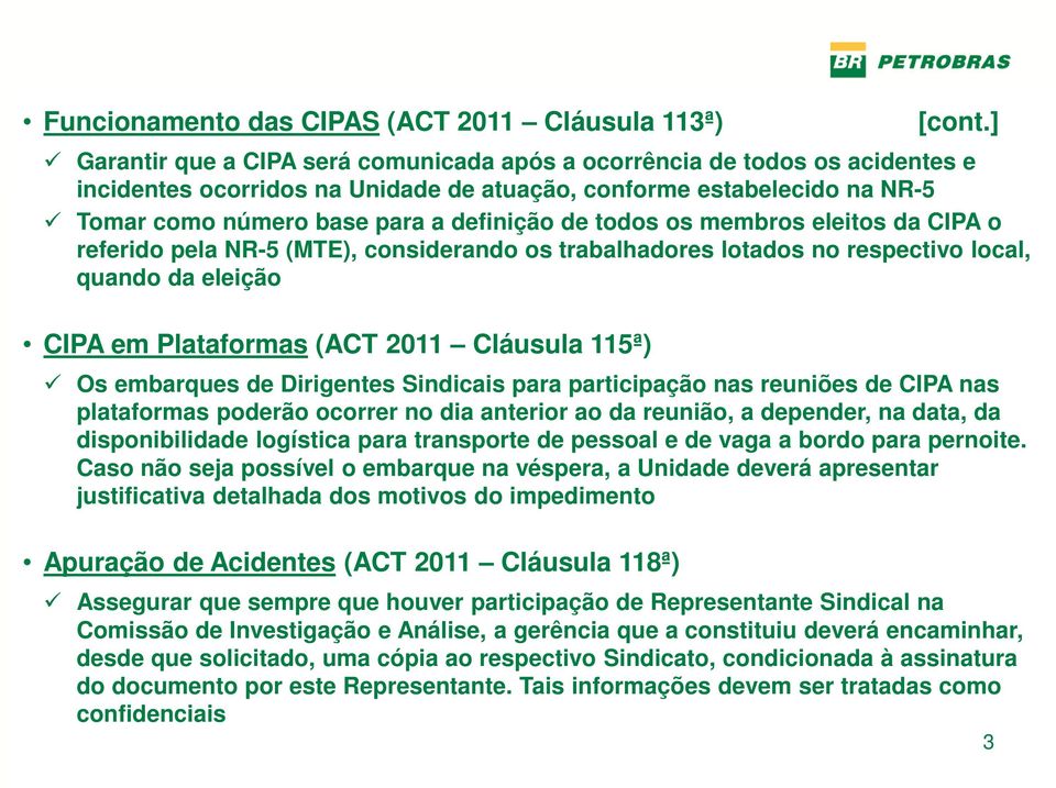 todos os membros eleitos da CIPA o referido pela NR-5 (MTE), considerando os trabalhadores lotados no respectivo local, quando da eleição CIPA em Plataformas (ACT 2011 Cláusula 115ª) Os embarques de