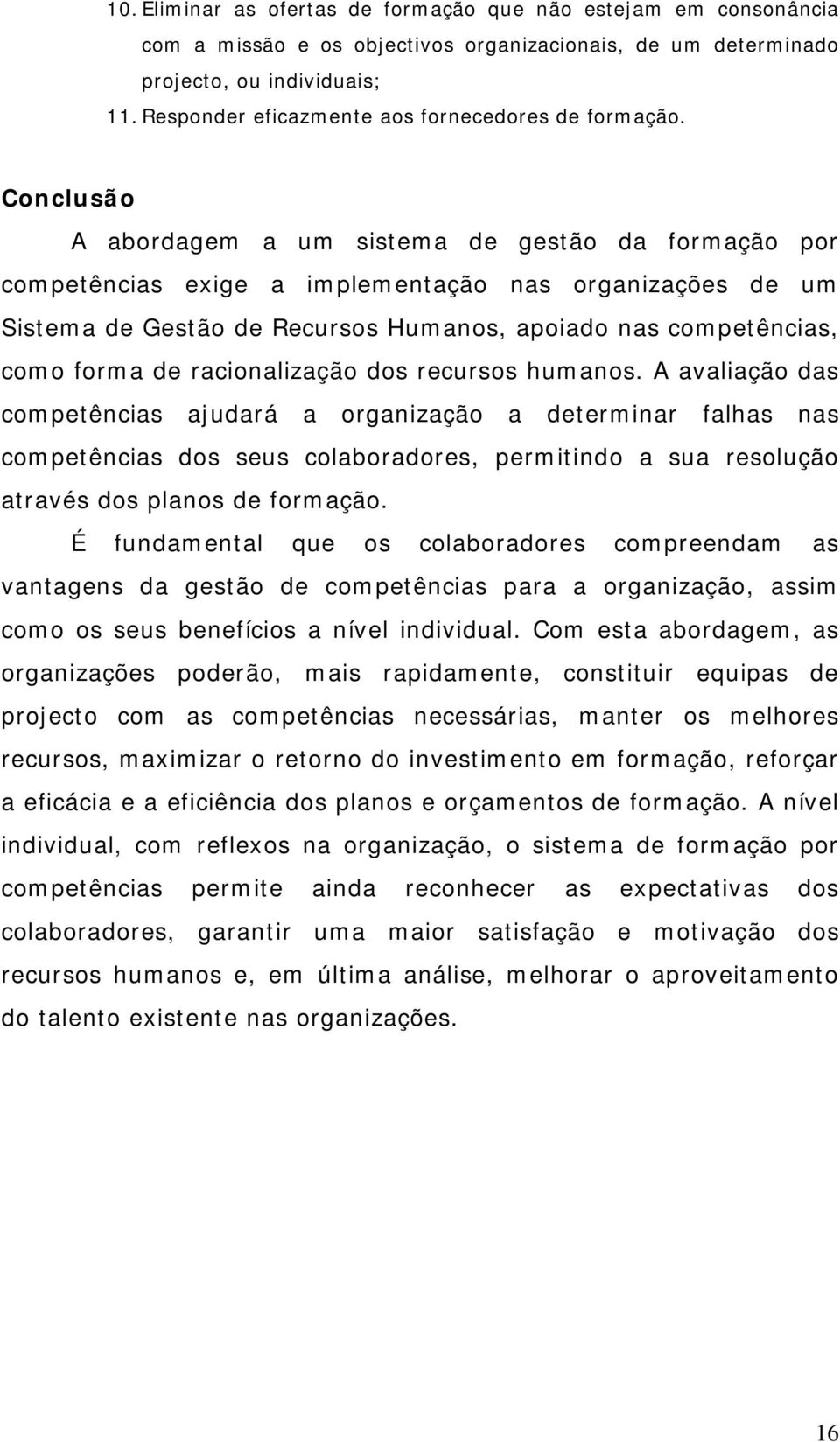 Conclusão A abordagem a um sistema de gestão da formação por competências exige a implementação nas organizações de um Sistema de Gestão de Recursos Humanos, apoiado nas competências, como forma de