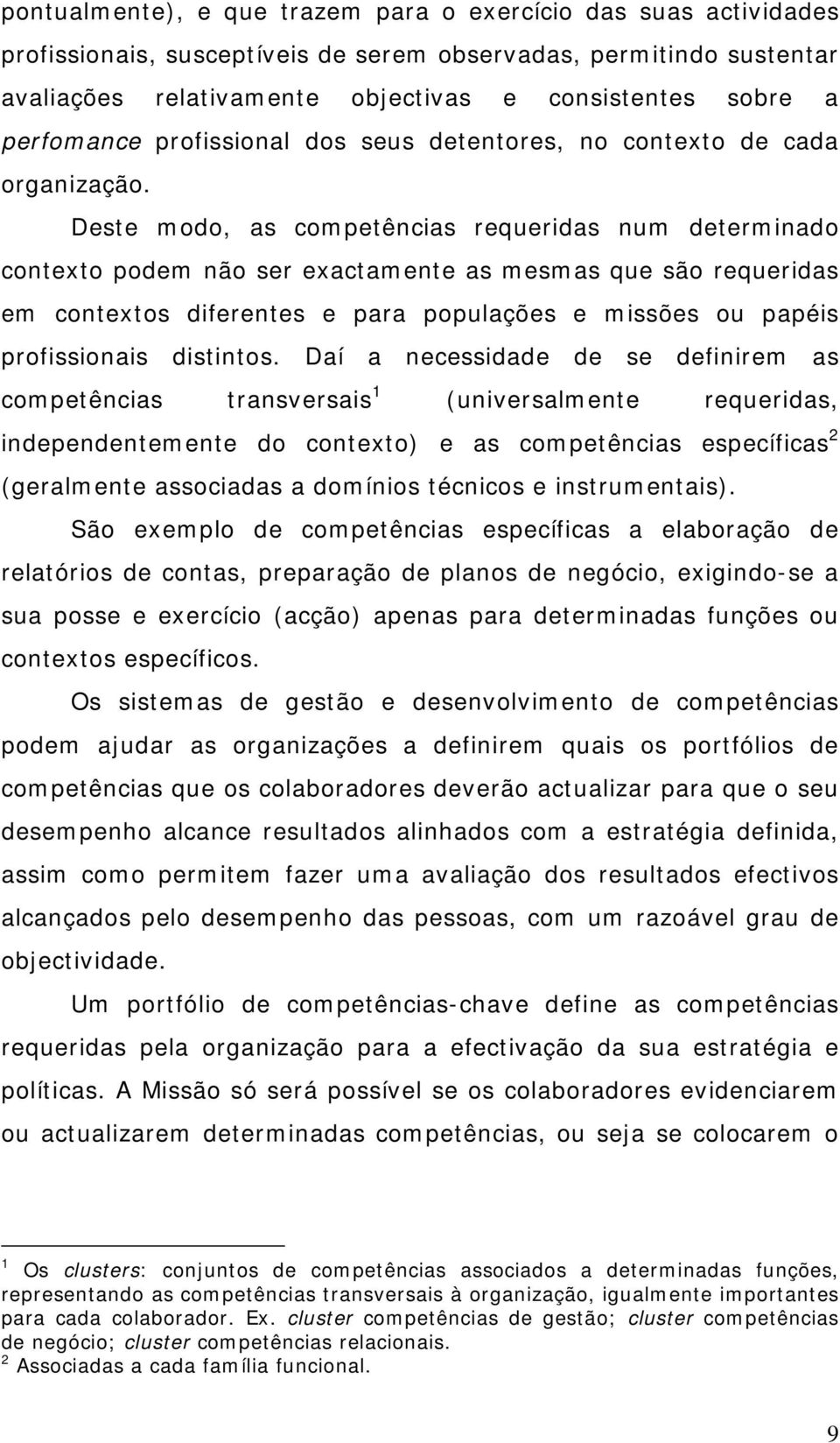 Deste modo, as competências requeridas num determinado contexto podem não ser exactamente as mesmas que são requeridas em contextos diferentes e para populações e missões ou papéis profissionais