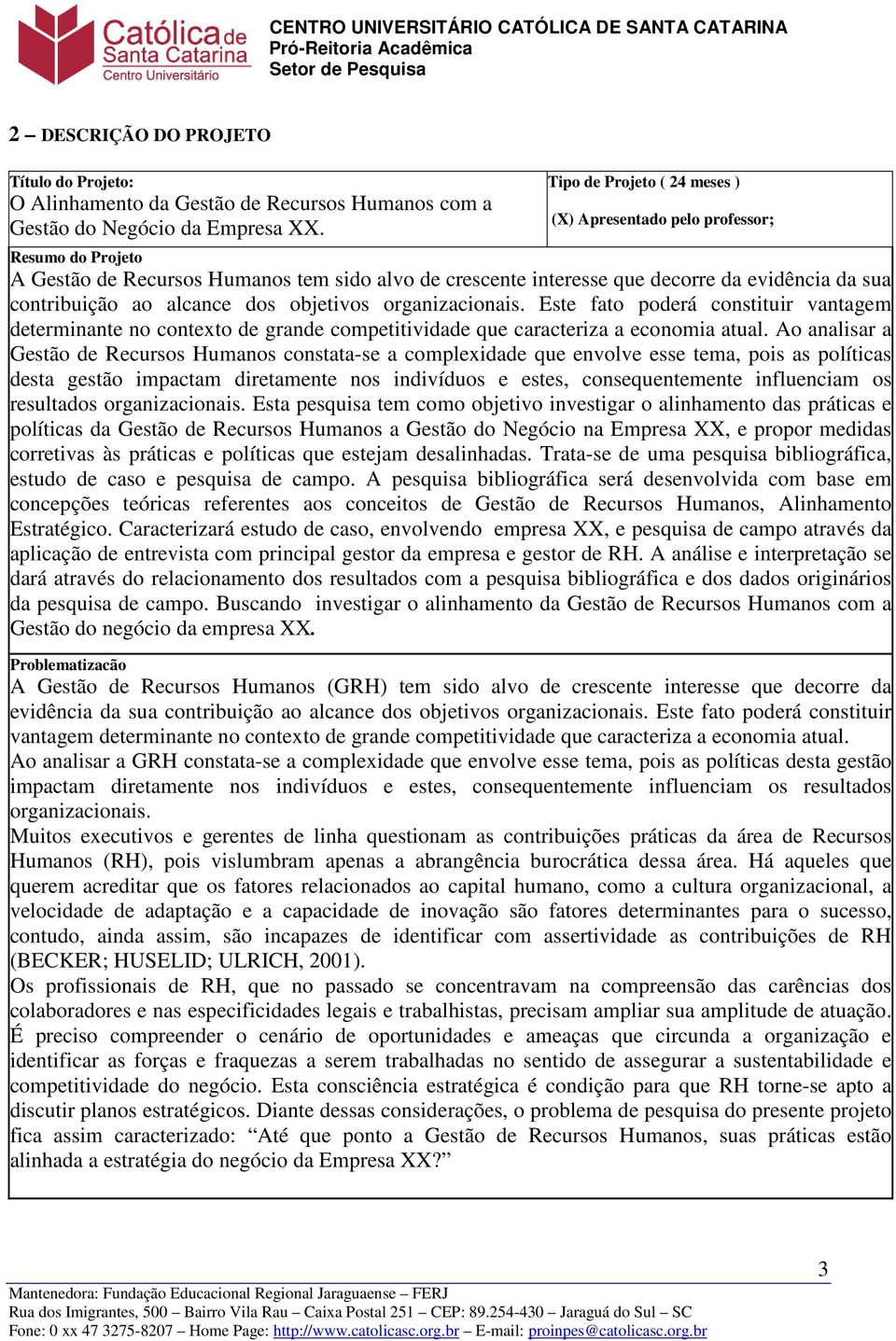 alcance dos objetivos organizacionais. Este fato poderá constituir vantagem determinante no contexto de grande competitividade que caracteriza a economia atual.