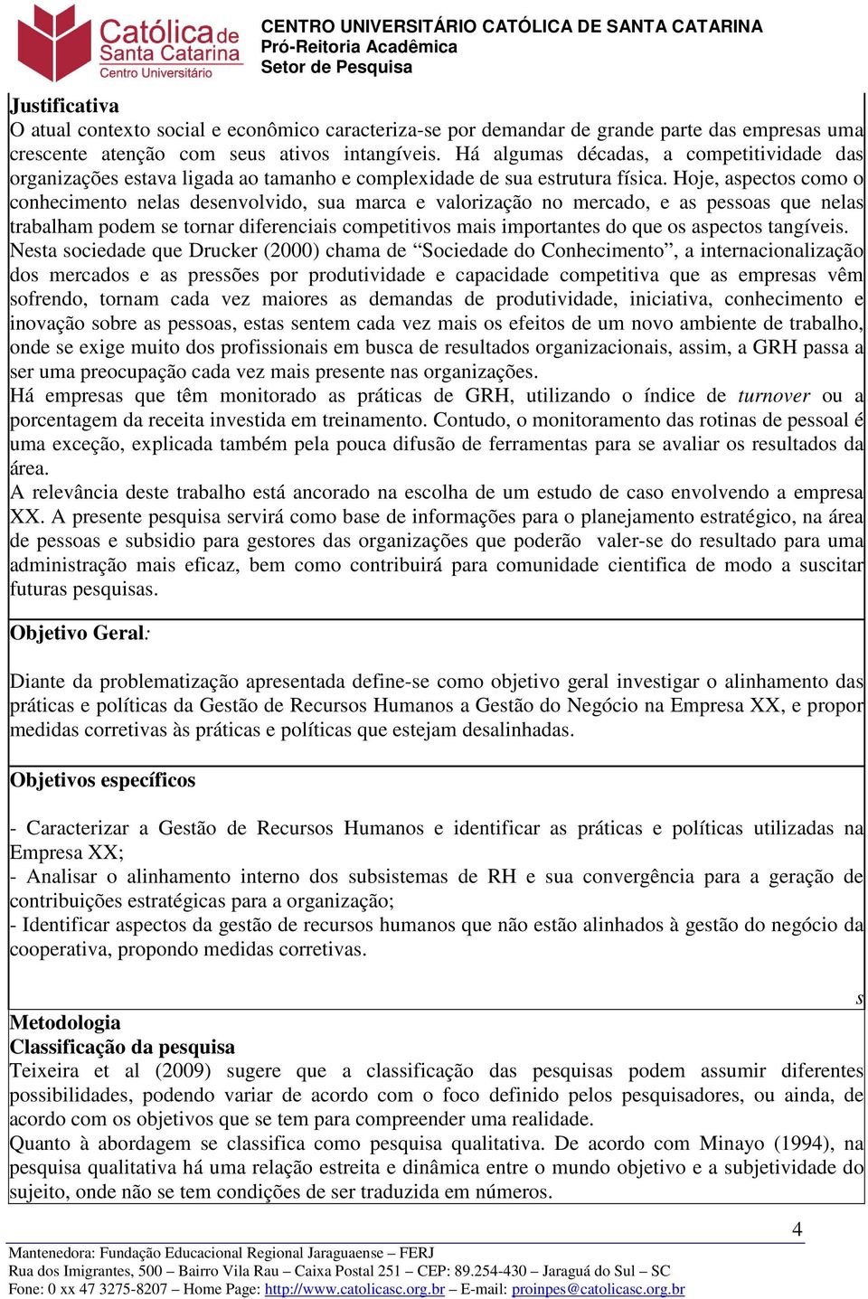 Hoje, aspectos como o conhecimento nelas desenvolvido, sua marca e valorização no mercado, e as pessoas que nelas trabalham podem se tornar diferenciais competitivos mais importantes do que os