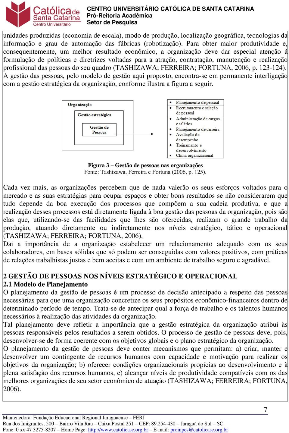 manutenção e realização profissional das pessoas do seu quadro (TASHIZAWA; FERREIRA; FORTUNA, 2006, p. 123-124).