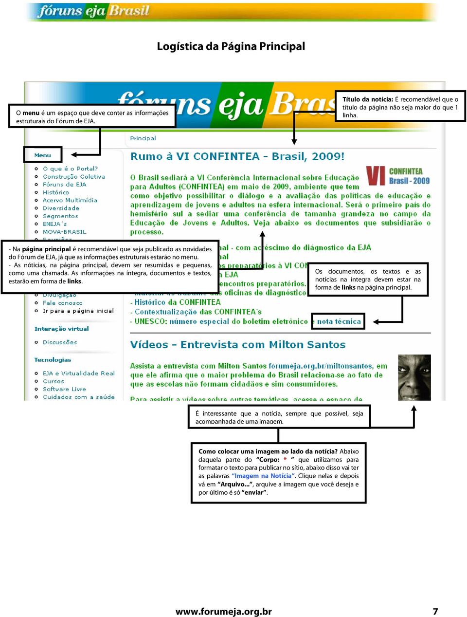 - As nóticias, na página principal, devem ser resumidas e pequenas, como uma chamada. As informações na íntegra, documentos e textos, estarão em forma de links.