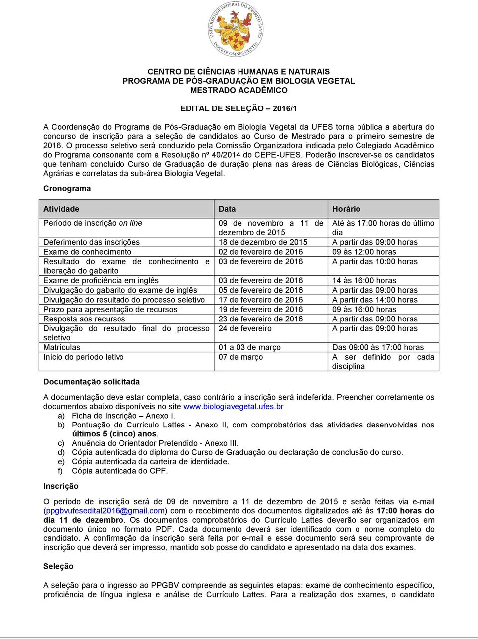 O processo seletivo será conduzido pela Comissão Organizadora indicada pelo Colegiado Acadêmico do Programa consonante com a Resolução nº 40/2014 do CEPE-UFES.