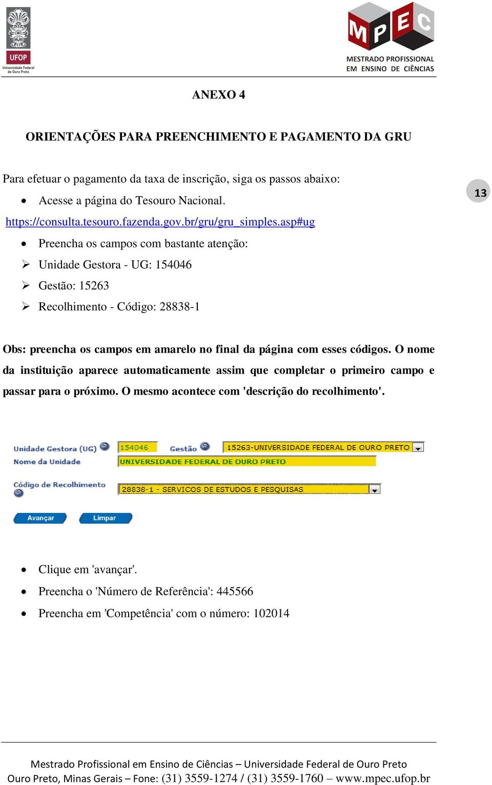 asp#ug Preencha os campos com bastante atenção: Unidade Gestora - UG: 154046 Gestão: 15263 Recolhimento - Código: 28838-1 13 Obs: preencha os campos em amarelo no final da