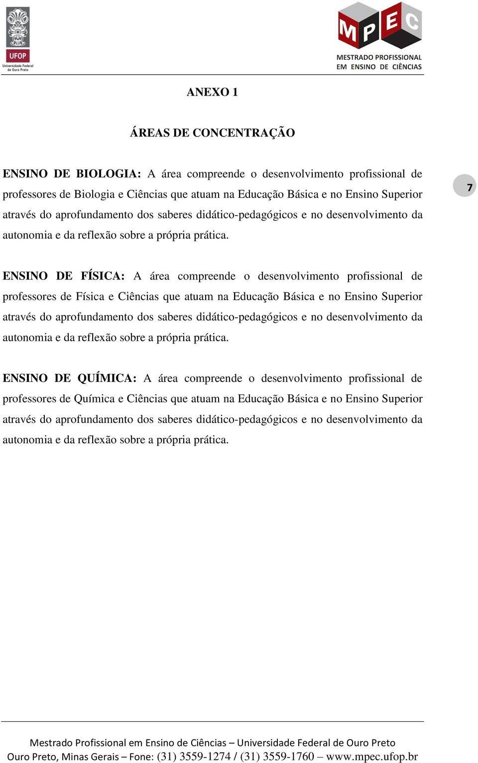 7 ENSINO DE FÍSICA: A área compreende o desenvolvimento profissional de professores de Física e Ciências que atuam na Educação Básica e no Ensino Superior através do  ENSINO DE QUÍMICA: A área