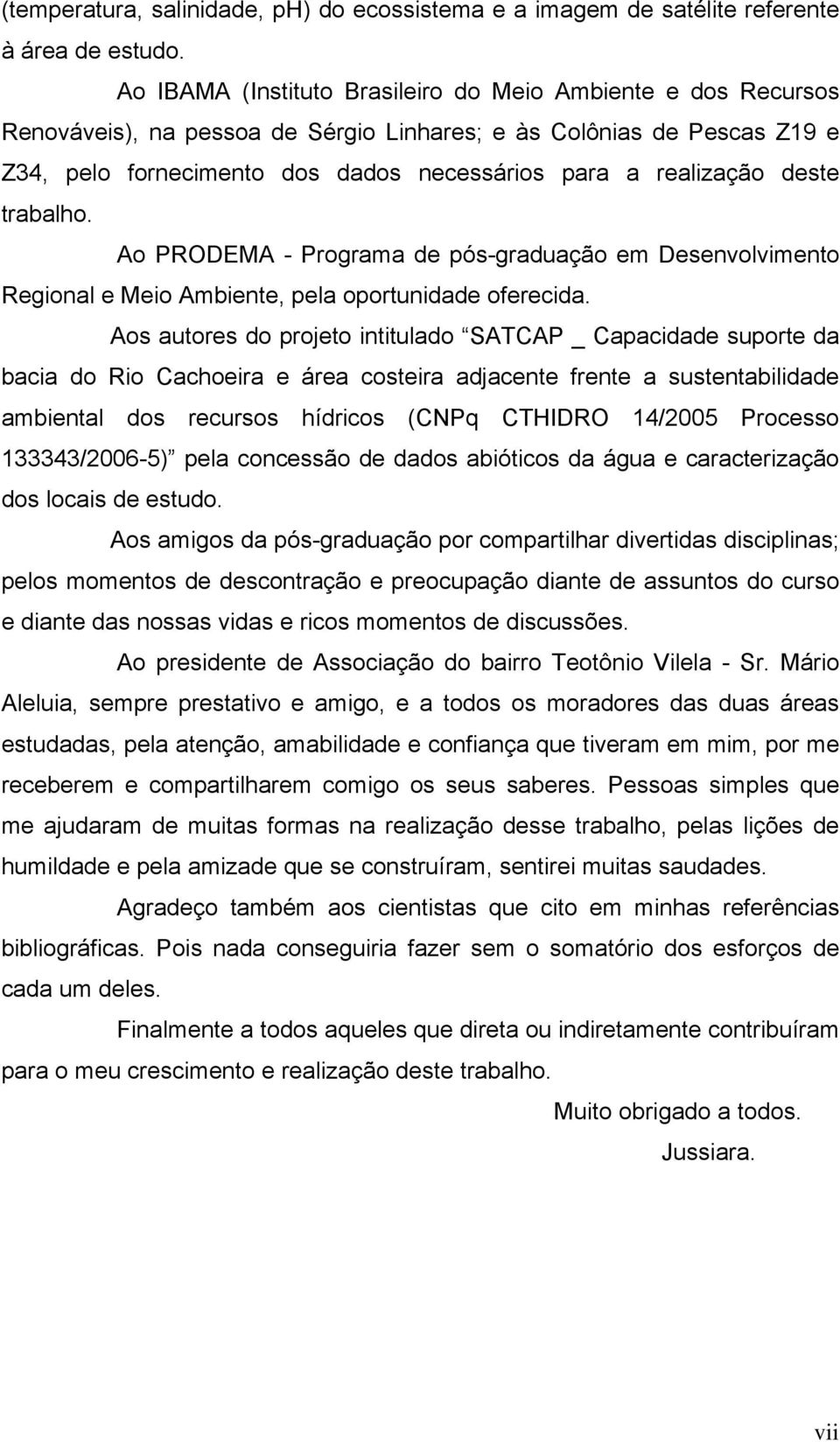 deste trabalho. Ao PRODEMA - Programa de pós-graduação em Desenvolvimento Regional e Meio Ambiente, pela oportunidade oferecida.