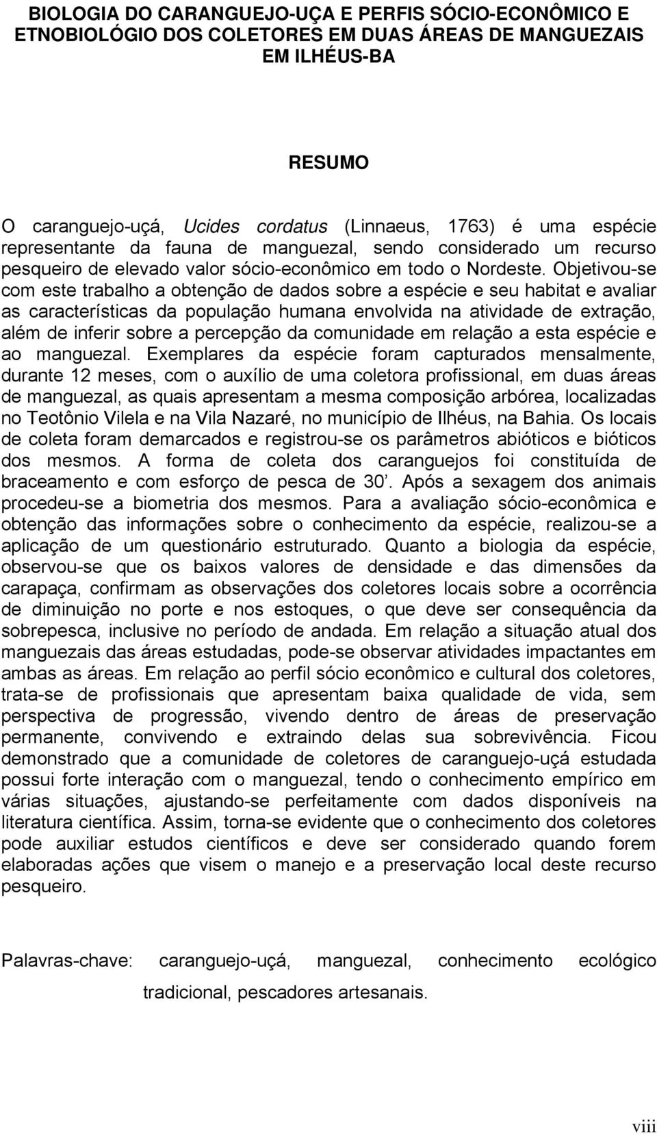 Objetivou-se com este trabalho a obtenção de dados sobre a espécie e seu habitat e avaliar as características da população humana envolvida na atividade de extração, além de inferir sobre a percepção