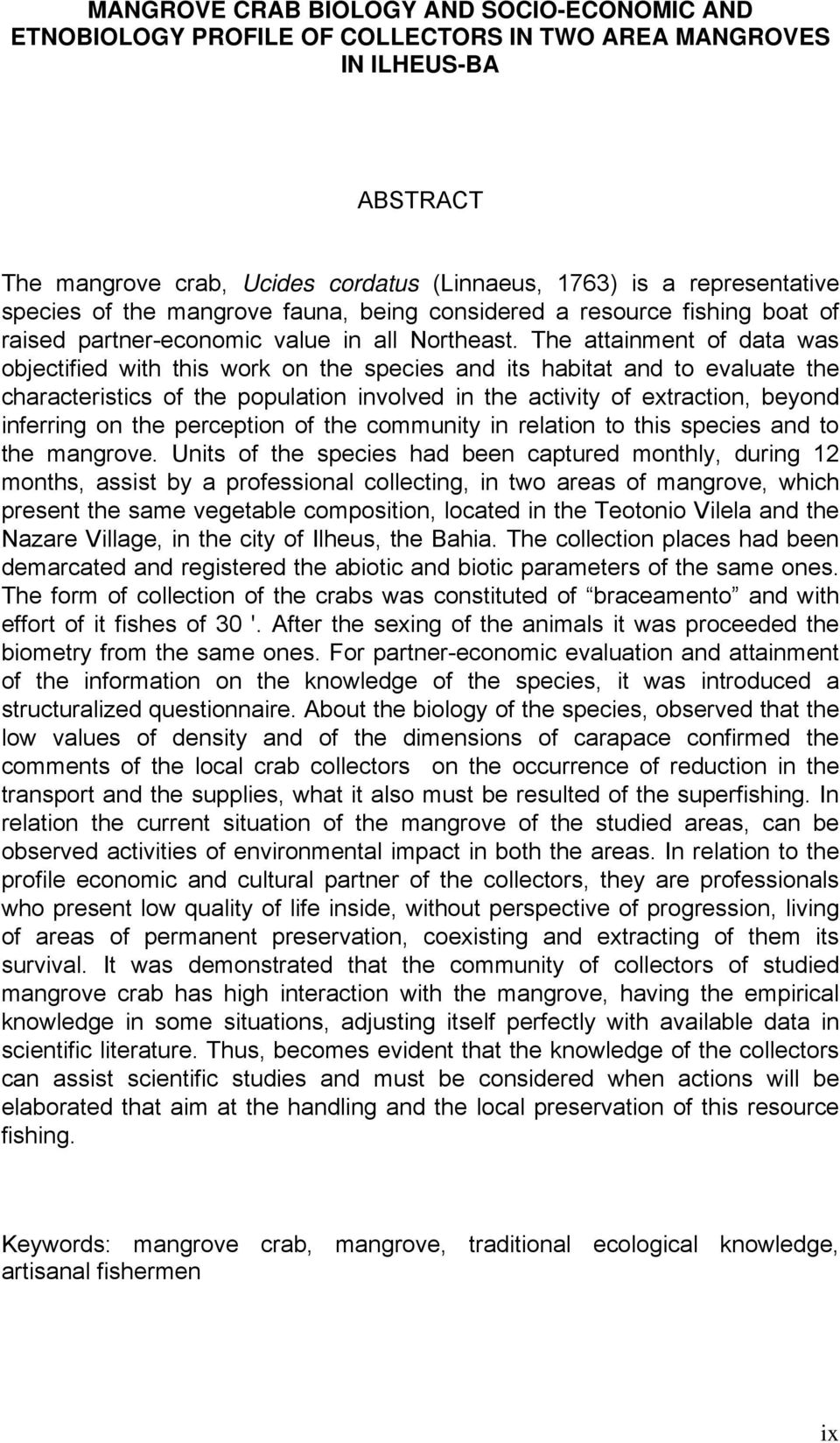 The attainment of data was objectified with this work on the species and its habitat and to evaluate the characteristics of the population involved in the activity of extraction, beyond inferring on