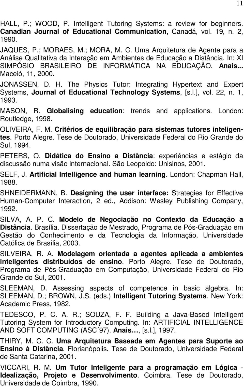 The Physics Tutor: Integrating Hypertext and Expert Systems, Journal of Educational Technology Systems, [s.l.], vol. 22, n. 1, 1993. MASON, R. Globalising education: trends and applications.