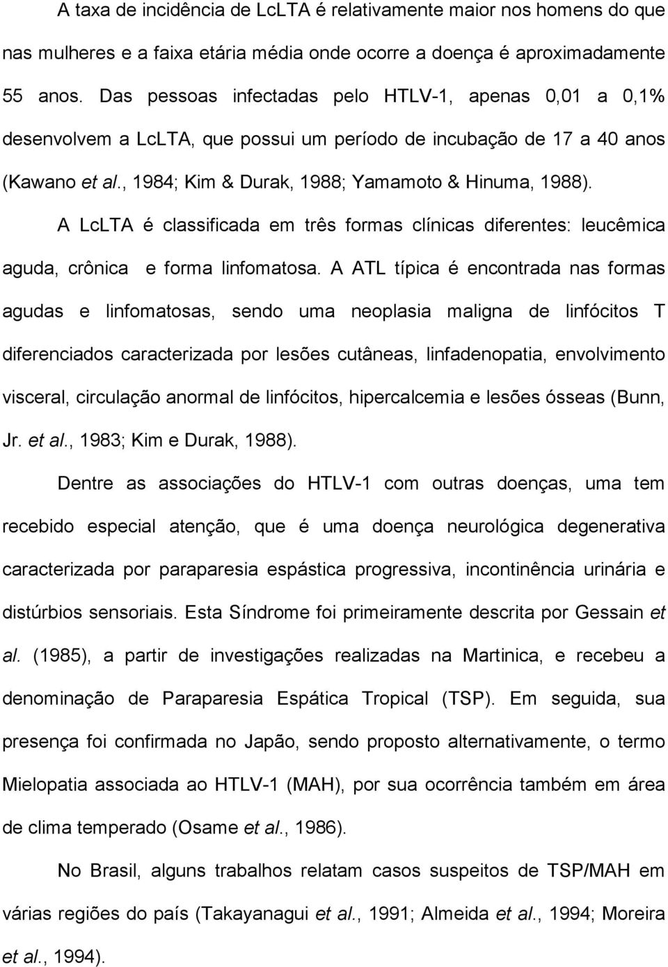 A LcLTA é classificada em três formas clínicas diferentes: leucêmica aguda, crônica e forma linfomatosa.