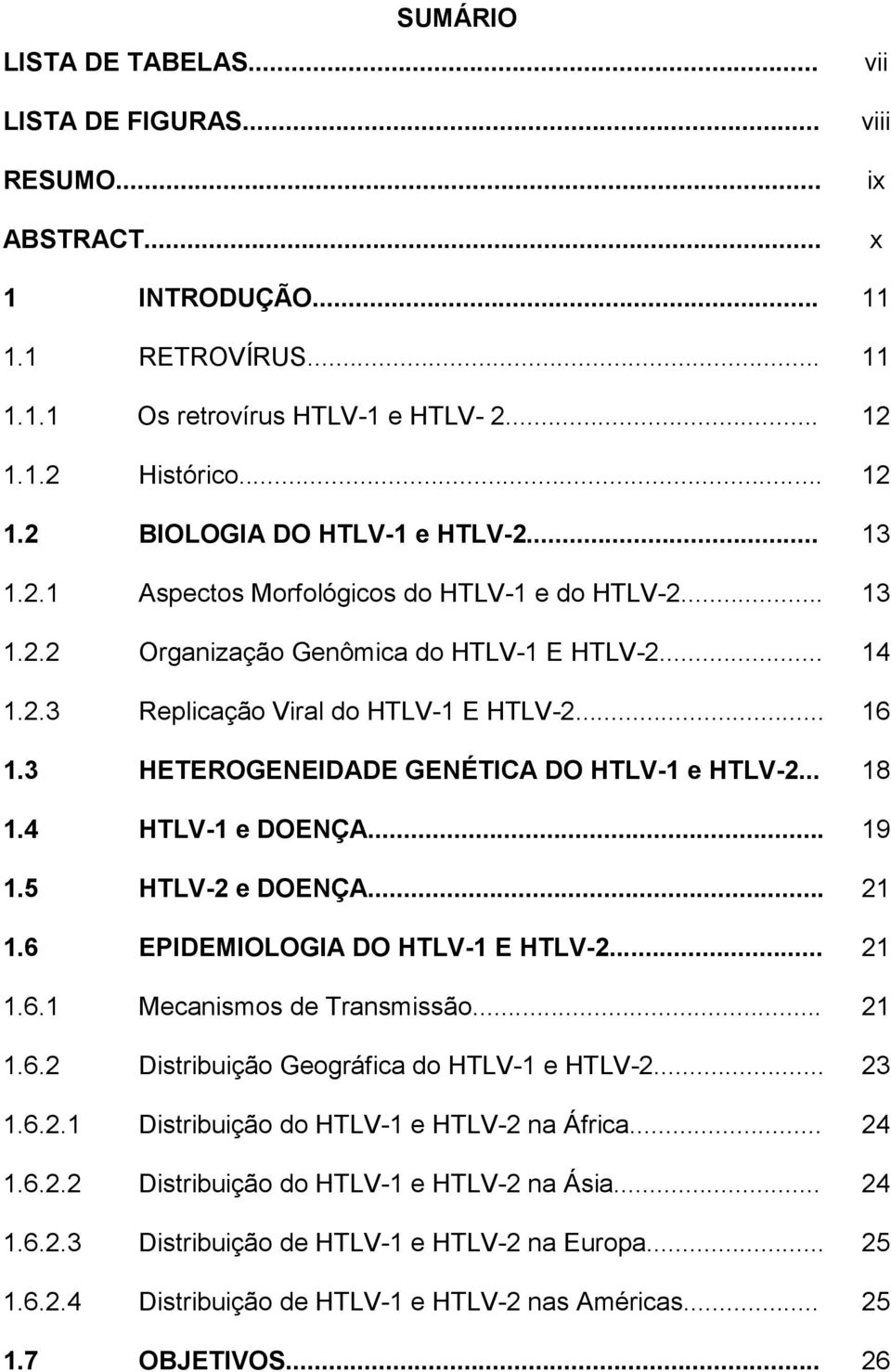 .. 1.6.1 Mecanismos de Transmissão... 1.6.2 Distribuição Geográfica do HTLV-1 e HTLV-2... 1.6.2.1 Distribuição do HTLV-1 e HTLV-2 na África... 1.6.2.2 Distribuição do HTLV-1 e HTLV-2 na Ásia... 1.6.2.3 Distribuição de HTLV-1 e HTLV-2 na Europa.