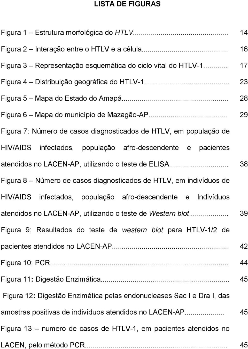 .. 14 16 17 23 28 29 Figura 7: Número de casos diagnosticados de HTLV, em população de HIV/AIDS infectados, população afro-descendente e pacientes atendidos no LACEN-AP, utilizando o teste de ELISA.