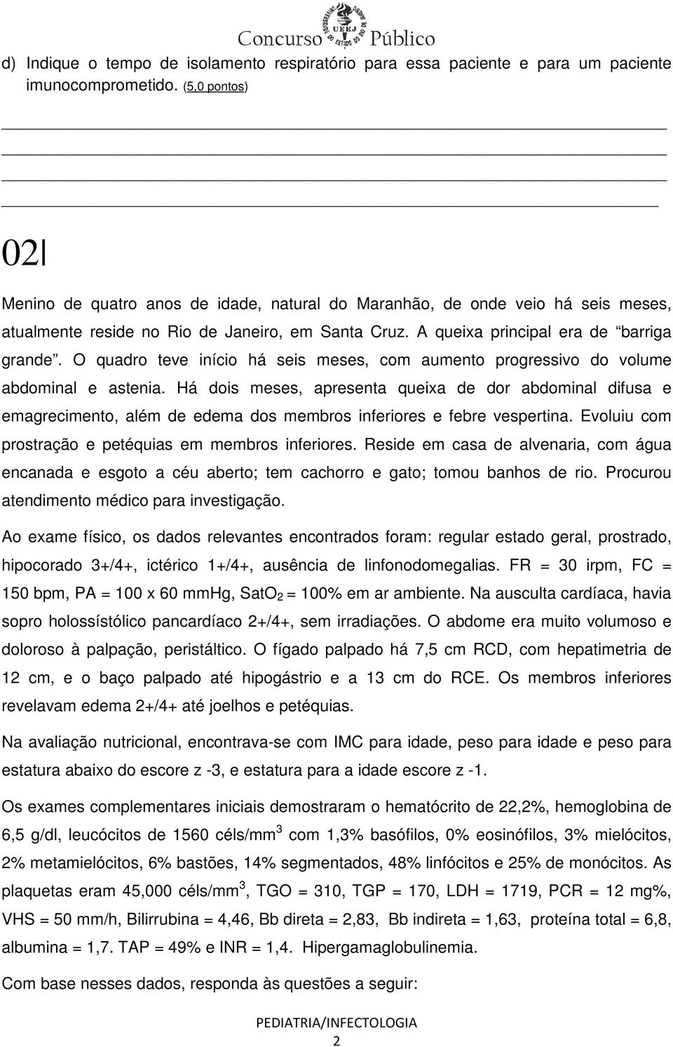 O quadro teve início há seis meses, com aumento progressivo do volume abdominal e astenia.