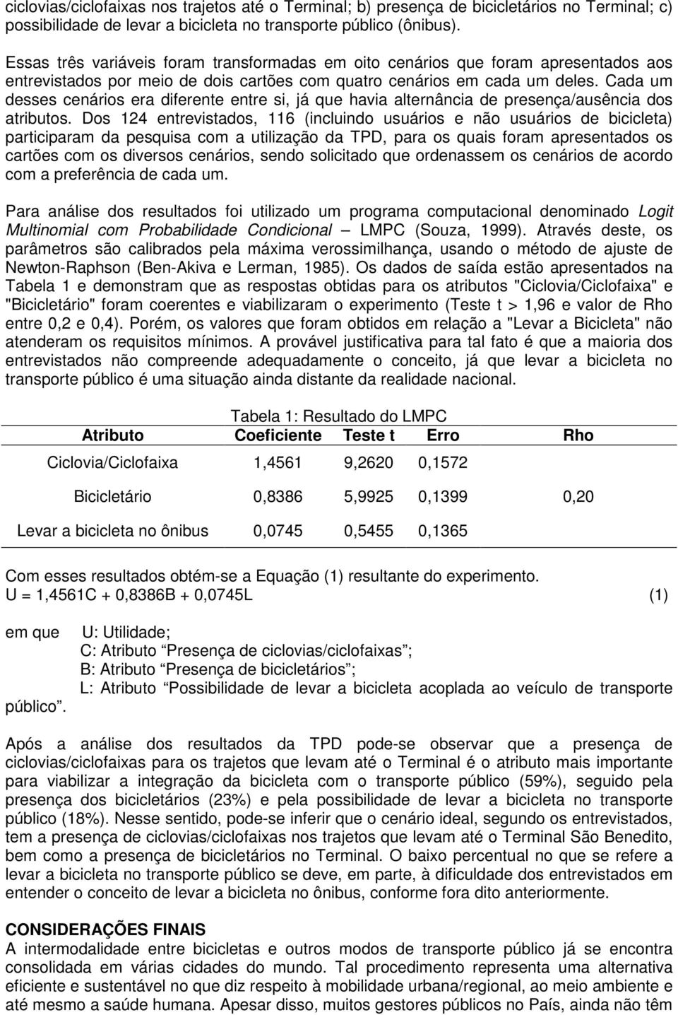 Cada um desses cenários era diferente entre si, já que havia alternância de presença/ausência dos atributos.