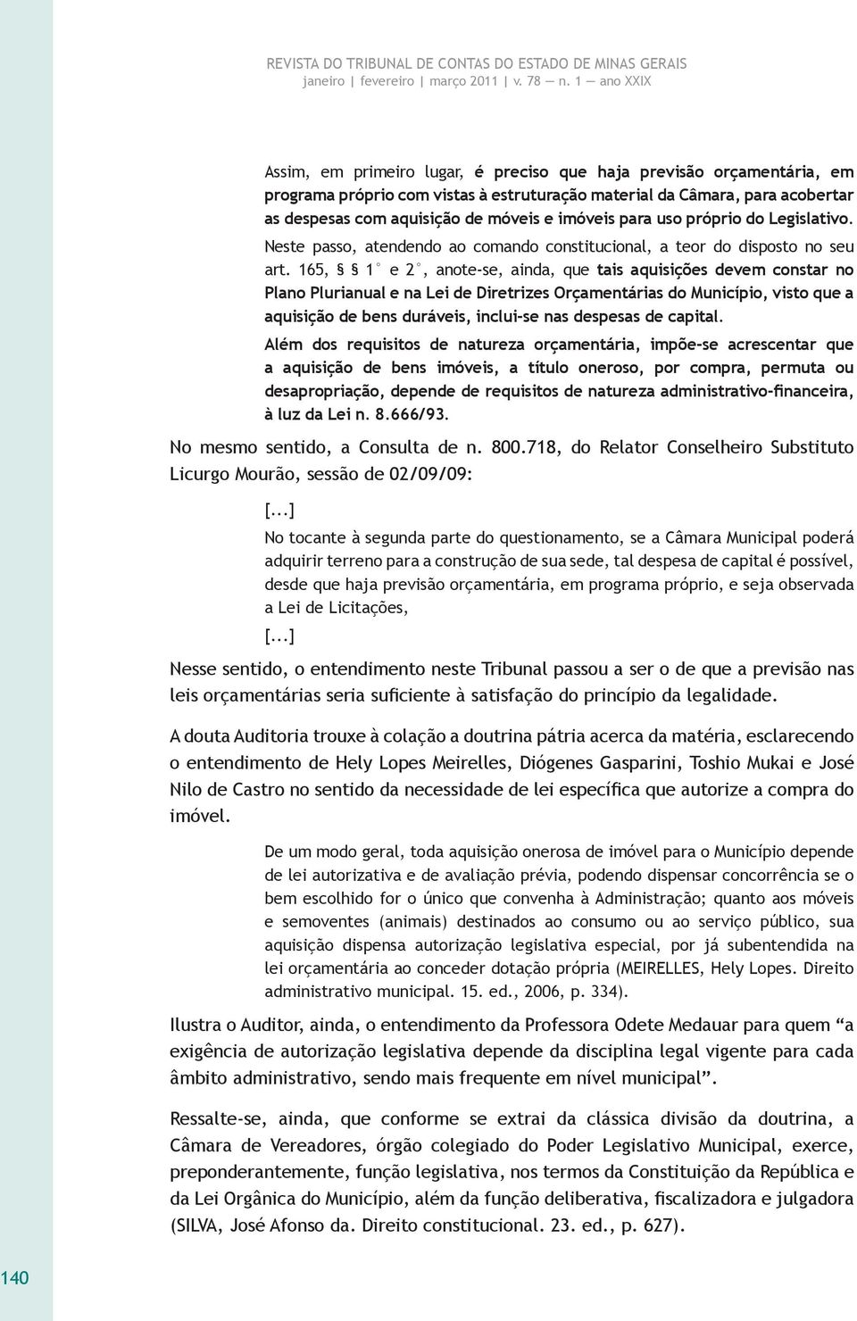 165, 1 e 2, anote-se, ainda, que tais aquisições devem constar no Plano Plurianual e na Lei de Diretrizes Orçamentárias do Município, visto que a aquisição de bens duráveis, inclui-se nas despesas de