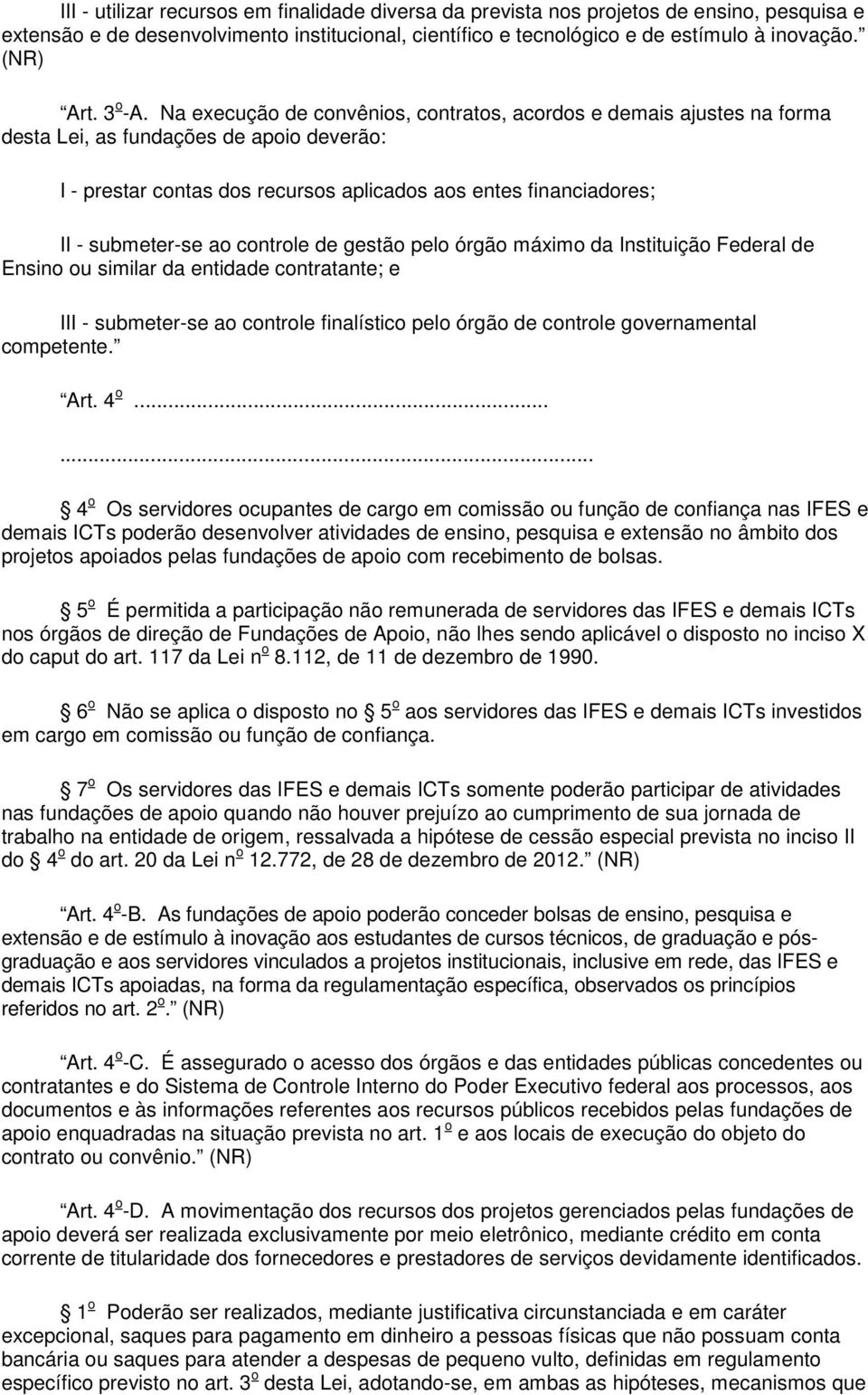 Na execução de convênios, contratos, acordos e demais ajustes na forma desta Lei, as fundações de apoio deverão: I - prestar contas dos recursos aplicados aos entes financiadores; II - submeter-se ao