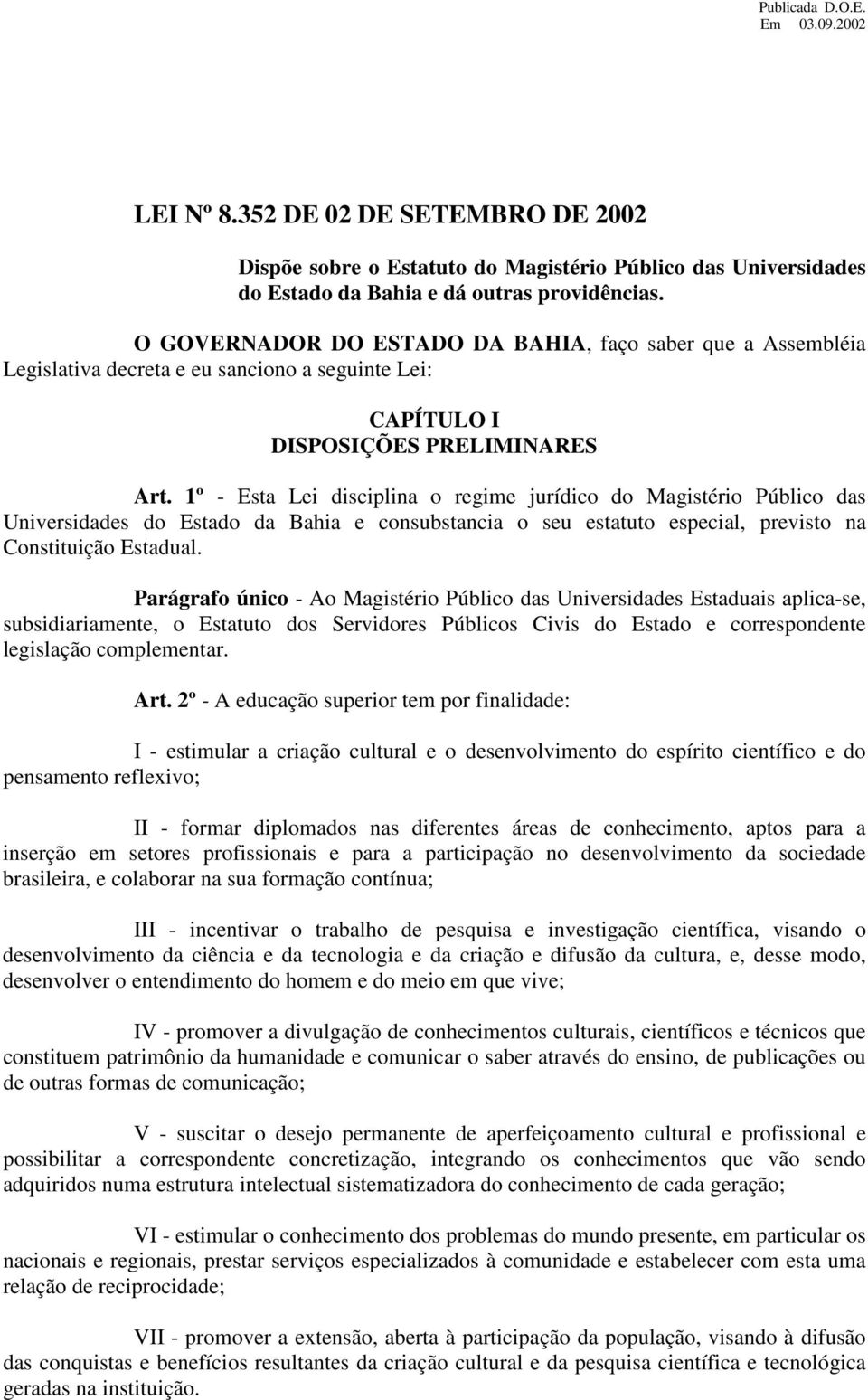 1º - Esta Lei disciplina o regime jurídico do Magistério Público das Universidades do Estado da Bahia e consubstancia o seu estatuto especial, previsto na Constituição Estadual.