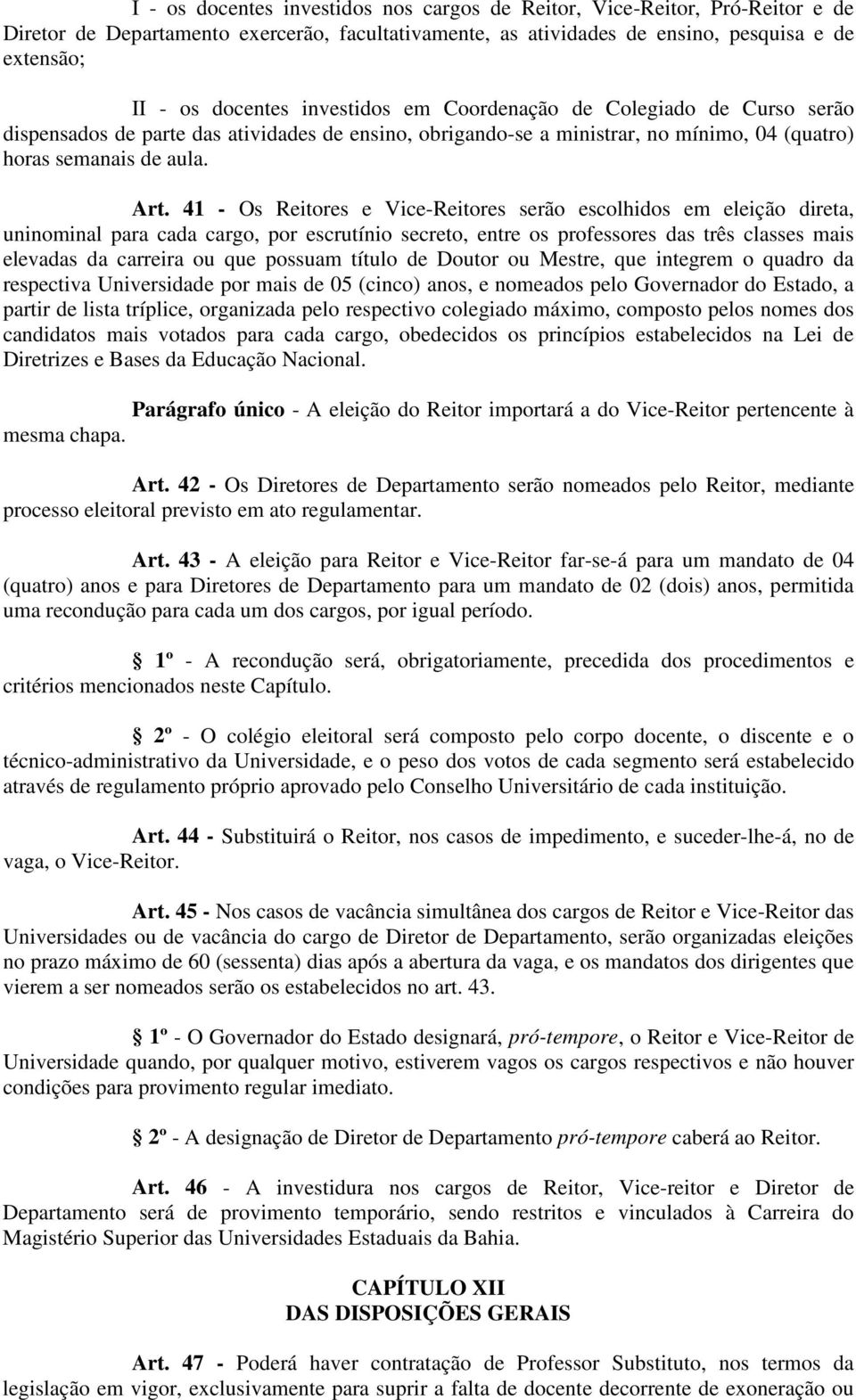 41 - Os Reitores e Vice-Reitores serão escolhidos em eleição direta, uninominal para cada cargo, por escrutínio secreto, entre os professores das três classes mais elevadas da carreira ou que possuam