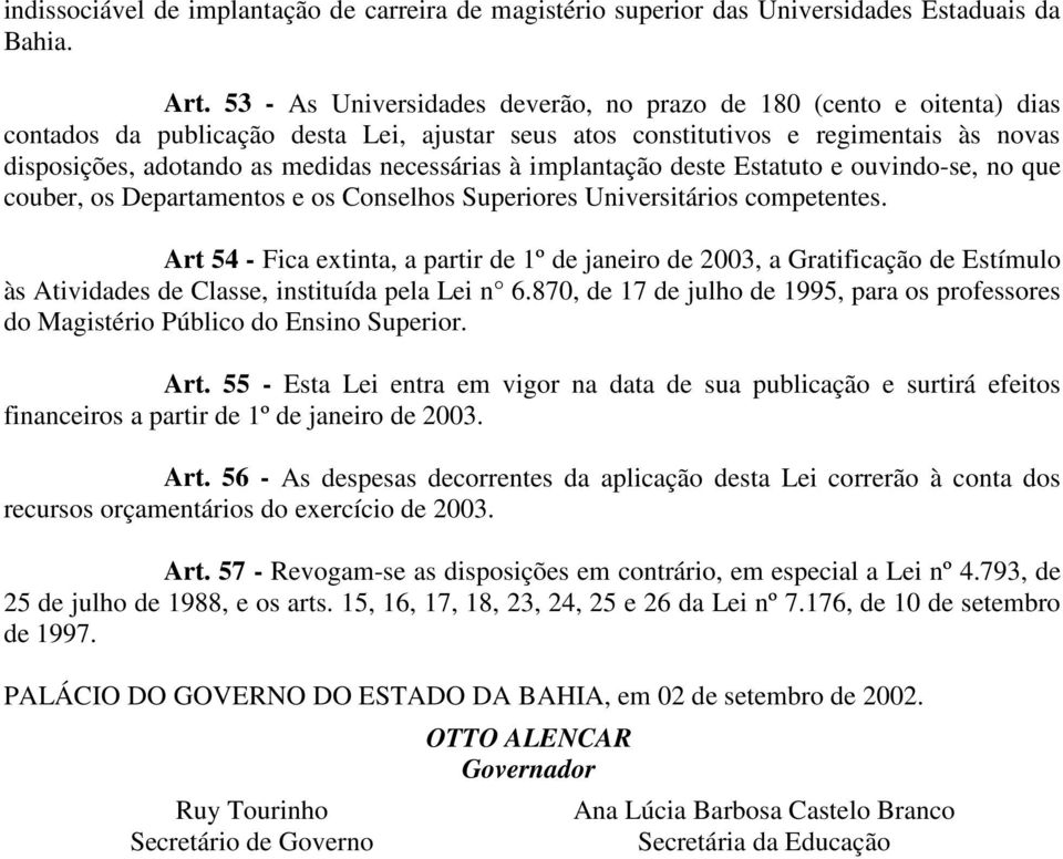 necessárias à implantação deste Estatuto e ouvindo-se, no que couber, os Departamentos e os Conselhos Superiores Universitários competentes.