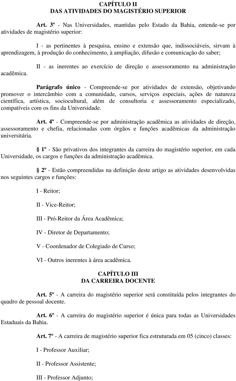 produção do conhecimento, à ampliação, difusão e comunicação do saber; acadêmica.