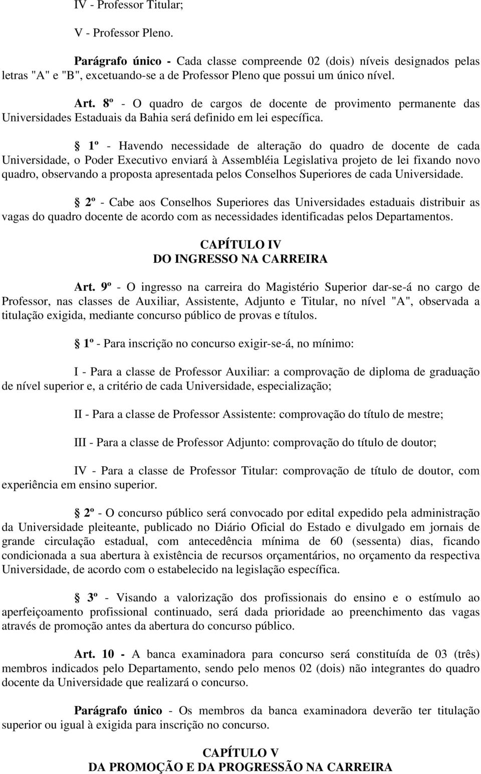 1º - Havendo necessidade de alteração do quadro de docente de cada Universidade, o Poder Executivo enviará à Assembléia Legislativa projeto de lei fixando novo quadro, observando a proposta