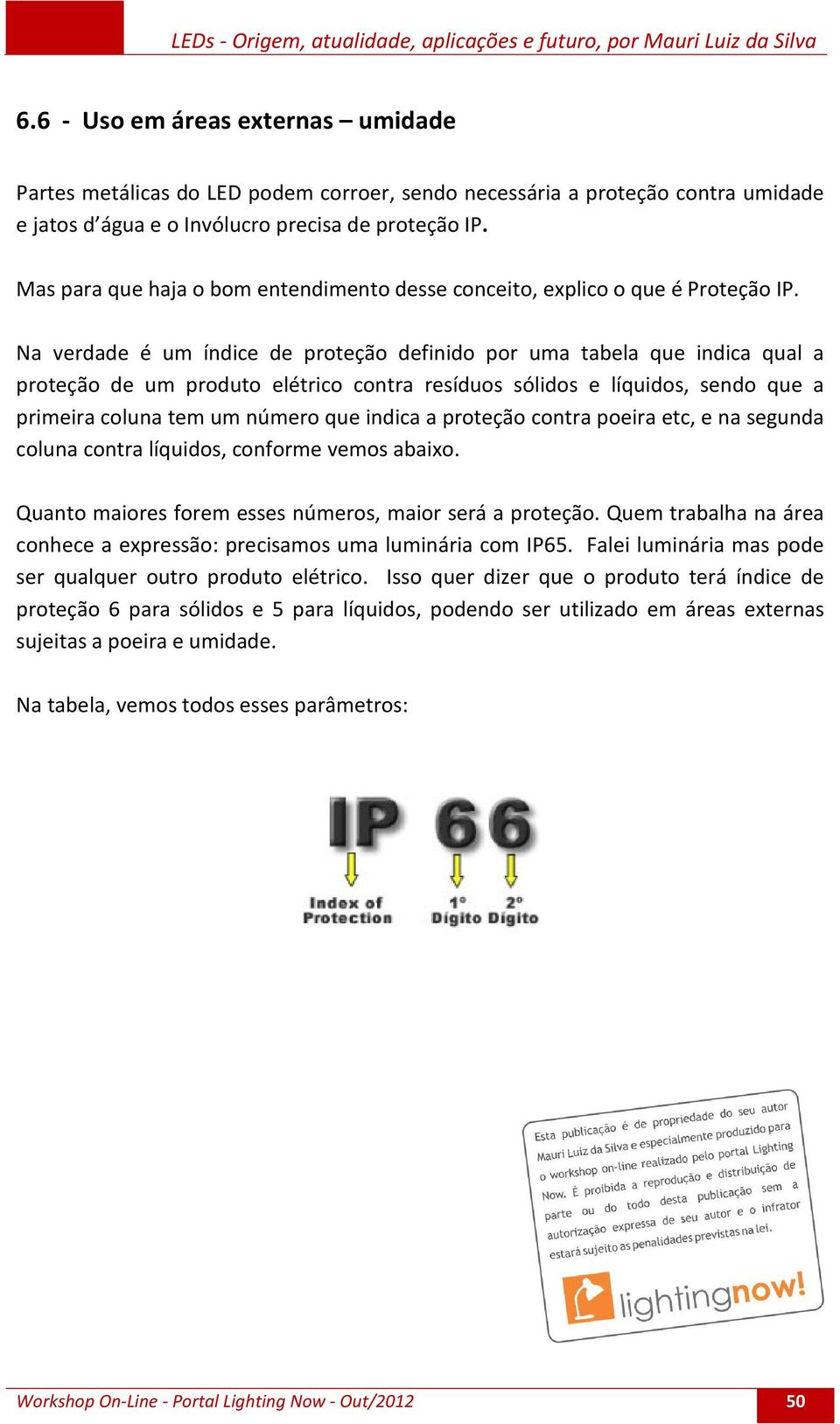 Na verdade é um índice de proteção definido por uma tabela que indica qual a proteção de um produto elétrico contra resíduos sólidos e líquidos, sendo que a primeira coluna tem um número que indica a